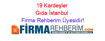 19+Kardeşler+Gıda+İstanbul Firma+Rehberim+Üyesidir!