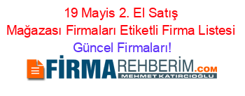 19+Mayis+2.+El+Satış+Mağazası+Firmaları+Etiketli+Firma+Listesi Güncel+Firmaları!