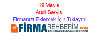19+Mayis+Audi+Servis Firmanızı+Eklemek+İçin+Tıklayın!