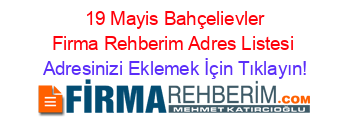 +19+Mayis+Bahçelievler+Firma+Rehberim+Adres+Listesi Adresinizi+Eklemek+İçin+Tıklayın!