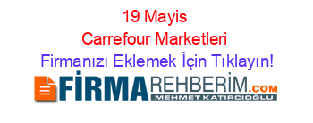 19+Mayis+Carrefour+Marketleri Firmanızı+Eklemek+İçin+Tıklayın!