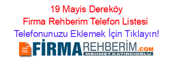 +19+Mayis+Dereköy+Firma+Rehberim+Telefon+Listesi Telefonunuzu+Eklemek+İçin+Tıklayın!