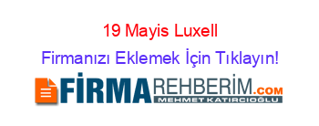 19+Mayis+Luxell Firmanızı+Eklemek+İçin+Tıklayın!