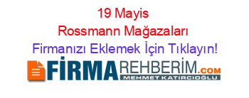 19+Mayis+Rossmann+Mağazaları Firmanızı+Eklemek+İçin+Tıklayın!