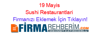 19+Mayis+Sushi+Restaurantlari Firmanızı+Eklemek+İçin+Tıklayın!