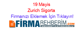 19+Mayis+Zurich+Sigorta Firmanızı+Eklemek+İçin+Tıklayın!