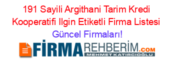191+Sayili+Argithani+Tarim+Kredi+Kooperatifi+Ilgin+Etiketli+Firma+Listesi Güncel+Firmaları!