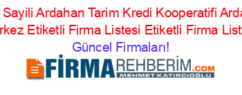 1983+Sayili+Ardahan+Tarim+Kredi+Kooperatifi+Ardahan+Merkez+Etiketli+Firma+Listesi+Etiketli+Firma+Listesi Güncel+Firmaları!