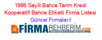 1986+Sayili+Bahce+Tarim+Kredi+Kooperatifi+Bahce+Etiketli+Firma+Listesi Güncel+Firmaları!