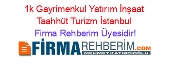 1k+Gayrimenkul+Yatırım+İnşaat+Taahhüt+Turizm+İstanbul Firma+Rehberim+Üyesidir!