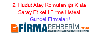 2.+Hudut+Alay+Komutanlığı+Kisla+Saray+Etiketli+Firma+Listesi Güncel+Firmaları!