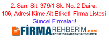 2.+San.+Sit.+379/1+Sk.+No:+2+Daire:+106,+Adresi+Kime+Ait+Etiketli+Firma+Listesi Güncel+Firmaları!