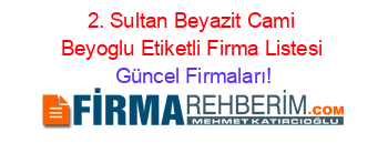 2.+Sultan+Beyazit+Cami+Beyoglu+Etiketli+Firma+Listesi Güncel+Firmaları!