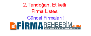 2,+Tandoğan,+Etiketli+Firma+Listesi Güncel+Firmaları!