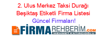 2.+Ulus+Merkez+Taksi+Durağı+Beşiktaş+Etiketli+Firma+Listesi Güncel+Firmaları!