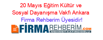 20+Mayıs+Eğitim+Kültür+ve+Sosyal+Dayanışma+Vakfı+Ankara Firma+Rehberim+Üyesidir!