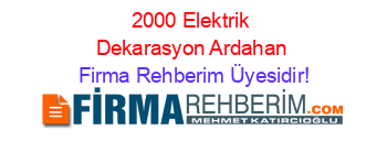 2000+Elektrik+Dekarasyon+Ardahan Firma+Rehberim+Üyesidir!
