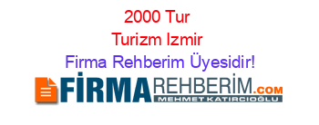 2000+Tur+Turizm+Izmir Firma+Rehberim+Üyesidir!
