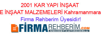 2001+KAR+YAPI+İNŞAAT+VE+İNŞAAT+MALZEMELERİ+Kahramanmaras Firma+Rehberim+Üyesidir!