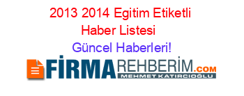 2013+2014+Egitim+Etiketli+Haber+Listesi+ Güncel+Haberleri!