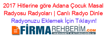 2017+Hitlerine+göre+Adana+Çocuk+Masal+Radyosu+Radyoları+|+Canlı+Radyo+Dinle Radyonuzu+Eklemek+İçin+Tıklayın!