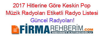 2017+Hitlerine+Göre+Keskin+Pop+Müzik+Radyoları+Etiketli+Radyo+Listesi Güncel+Radyoları!