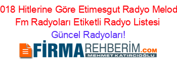 2018+Hitlerine+Göre+Etimesgut+Radyo+Melodi+Fm+Radyoları+Etiketli+Radyo+Listesi Güncel+Radyoları!