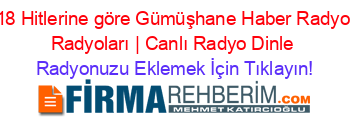 2018+Hitlerine+göre+Gümüşhane+Haber+Radyosu+Radyoları+|+Canlı+Radyo+Dinle Radyonuzu+Eklemek+İçin+Tıklayın!