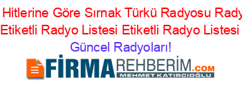 2018+Hitlerine+Göre+Sırnak+Türkü+Radyosu+Radyoları+Etiketli+Radyo+Listesi+Etiketli+Radyo+Listesi Güncel+Radyoları!