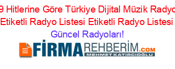 2019+Hitlerine+Göre+Türkiye+Dijital+Müzik+Radyoları+Etiketli+Radyo+Listesi+Etiketli+Radyo+Listesi Güncel+Radyoları!