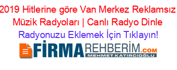 2019+Hitlerine+göre+Van+Merkez+Reklamsız+Müzik+Radyoları+|+Canlı+Radyo+Dinle Radyonuzu+Eklemek+İçin+Tıklayın!