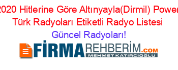 2020+Hitlerine+Göre+Altınyayla(Dirmil)+Power+Türk+Radyoları+Etiketli+Radyo+Listesi Güncel+Radyoları!