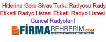 2021+Hitlerine+Göre+Sivas+Türkü+Radyosu+Radyoları+Etiketli+Radyo+Listesi+Etiketli+Radyo+Listesi Güncel+Radyoları!