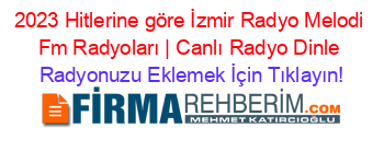 2023+Hitlerine+göre+İzmir+Radyo+Melodi+Fm+Radyoları+|+Canlı+Radyo+Dinle Radyonuzu+Eklemek+İçin+Tıklayın!