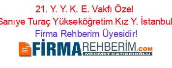21.+Y.+Y.+K.+E.+Vakfı+Özel+Sanıye+Turaç+Yükseköğretim+Kız+Y.+İstanbul Firma+Rehberim+Üyesidir!