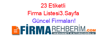 23+Etiketli+Firma+Listesi3.Sayfa Güncel+Firmaları!