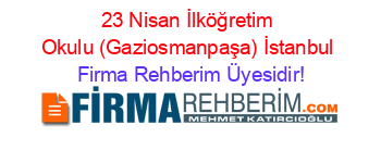 23+Nisan+İlköğretim+Okulu+(Gaziosmanpaşa)+İstanbul Firma+Rehberim+Üyesidir!