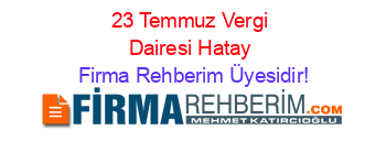 23+Temmuz+Vergi+Dairesi+Hatay Firma+Rehberim+Üyesidir!