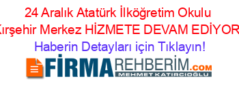 24+Aralık+Atatürk+İlköğretim+Okulu+Kırşehir+Merkez+HİZMETE+DEVAM+EDİYOR! Haberin+Detayları+için+Tıklayın!