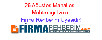 26+Ağustos+Mahallesi+Muhtarlığı+İzmir Firma+Rehberim+Üyesidir!