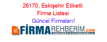 26170,+Eskişehir+Etiketli+Firma+Listesi Güncel+Firmaları!