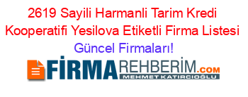 2619+Sayili+Harmanli+Tarim+Kredi+Kooperatifi+Yesilova+Etiketli+Firma+Listesi Güncel+Firmaları!