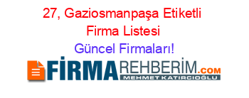 27,+Gaziosmanpaşa+Etiketli+Firma+Listesi Güncel+Firmaları!