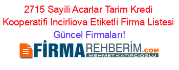 2715+Sayili+Acarlar+Tarim+Kredi+Kooperatifi+Incirliova+Etiketli+Firma+Listesi Güncel+Firmaları!