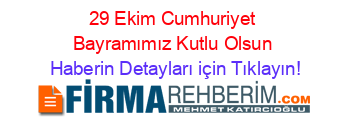 29+Ekim+Cumhuriyet+Bayramımız+Kutlu+Olsun Haberin+Detayları+için+Tıklayın!