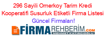 296+Sayili+Omerkoy+Tarim+Kredi+Kooperatifi+Susurluk+Etiketli+Firma+Listesi Güncel+Firmaları!