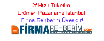 2f+Hızlı+Tüketim+Ürünleri+Pazarlama+İstanbul Firma+Rehberim+Üyesidir!