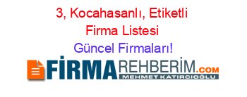 3,+Kocahasanlı,+Etiketli+Firma+Listesi Güncel+Firmaları!