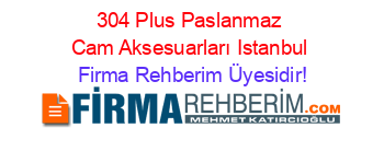 304+Plus+Paslanmaz+Cam+Aksesuarları+Istanbul Firma+Rehberim+Üyesidir!
