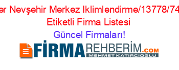 350Evler+Nevşehir+Merkez+Iklimlendirme/13778/749/63/””+Etiketli+Firma+Listesi Güncel+Firmaları!